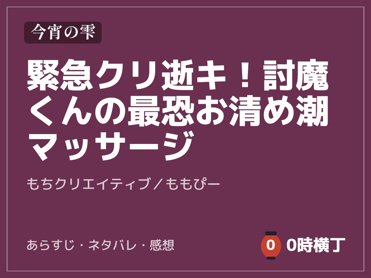 緊急クリ逝キ！討魔くんの最恐お清め潮マッサージ（もちクリエイティブ）